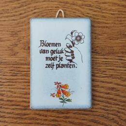 Tegeltje Bloemen van geluk moet je zelf planten